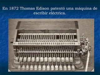 En 1872   Thomas Edison patentó una máquina de escribir eléctrica. 