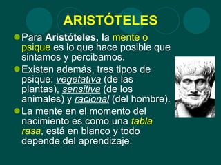 ARISTÓTELES <ul><li>Para  Aristóteles, l a  mente o psique  es lo que hace posible que sintamos y percibamos.  </li></ul><...