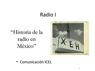 Radio I ,[object Object],“ Historia de la radio en México” 