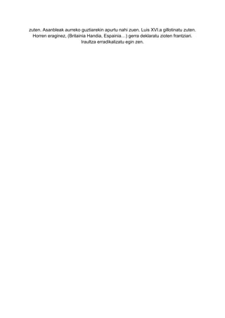 zuten. Asanbleak aurreko guztiarekin apurtu nahi zuen. Luis XVI.a gillotinatu zuten.
Horren eraginez, (Britainia Handia, Espainia…) gerra deklaratu zioten frantziari.
Iraultza erradikalizatu egin zen.
 