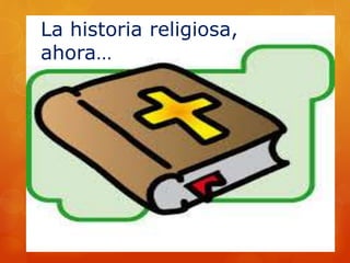 La historia religiosa,
ahora…
 