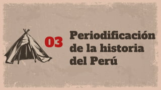 Periodificación
de la historia
del Perú
03
 