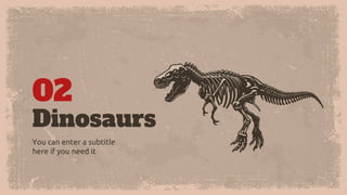 Dinosaurs
You can enter a subtitle
here if you need it
02
 