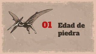 Edad de
piedra
01
 