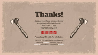 CREDITS: This presentation template was
created by Slidesgo, including icons by
Flaticon, infographics & images by Freepik
Does anyone have any questions?
addyouremail@freepik.com
+91 620 421 838
yourcompany.com
Please keep this slide for attribution
Thanks!
 