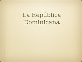 La República
Dominicana
 