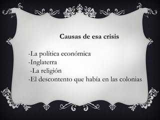 Causas de esa crisis

-La política económica
-Inglaterra
 -La religión
-El descontento que había en las colonias
 