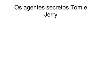Os agentes secretos Tom e Jerry 