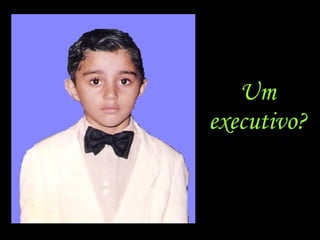 Um executivo ?