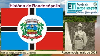 História de Rondonópolis
Prof. Dr. Tiago Alinor Hoissa C. Benfica Rondonópolis, maio de 2023
 