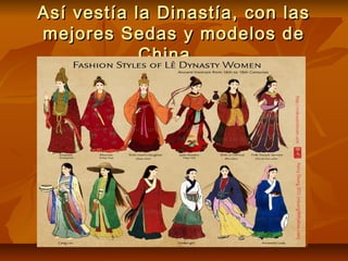 Así vestía la Dinastía, con lasAsí vestía la Dinastía, con las
mejores Sedas y modelos demejores Sedas y modelos de
China…China…
 