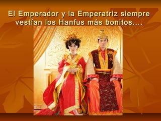 El Emperador y la Emperatriz siempreEl Emperador y la Emperatriz siempre
vestían los Hanfus más bonitos....vestían los Hanfus más bonitos....
 