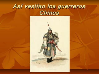 Así vestían los guerrerosAsí vestían los guerreros
ChinosChinos
 