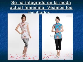 Se ha integrado en la modaSe ha integrado en la moda
actual femenina. Veamos losactual femenina. Veamos los
resultados...resultados...
 