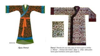 Danyi. Prenda de una sola capa sin forro que es similar
a Shenyi . Incluye dos estilos Quju y Zhiju adecuados
tanto para hombres como para mujeres.
Quju Shenyi 
 