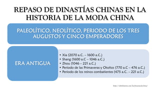 REPASO DE DINASTÍAS CHINAS EN LAREPASO DE DINASTÍAS CHINAS EN LA
HISTORIA DE LA MODA CHINAHISTORIA DE LA MODA CHINA
https://sobrehistoria.com/las-dinastias-de-china/
 