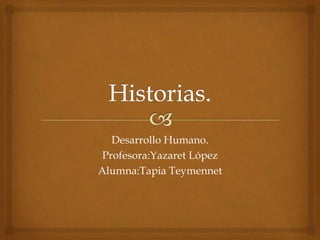 Desarrollo Humano.
Profesora:Yazaret López
Alumna:Tapia Teymennet
 