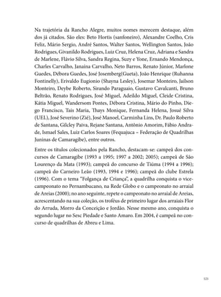 Rosa Linda, Linda Rosa

      Dona Elvira do Nascimento Gusmão é a grande responsável pela brinca-
      deira que, em 00, completa  anos. Mulher de espírito festivo, organiza
      no dia do seu aniversário, 0 de maio, uma Quadrilha Junina, a qual batiza
      com o nome Rosa Linda, Linda Rosa. A ideia surge em , no Alto da
      Bela Vista, , Paudalho, PE, onde existe até os dias hoje.
      Mãe de  filhos e amante das manifestações culturais brasileiras, dona
      Elvira cria seus discípulos ensinando a valorizar e a preservar as diferentes
      formas de expressões culturais existentes na sua comunidade e áreas
      circunvizinhas. “No dia a dia tudo é na casa da minha mãe, a concentração é
      tudo lá: o “atelier da quadrilha”, onde é tudo confeccionado, passa pela mão
      dela. Assim, a gente acorda quadrilha, dorme quadrilha, vive quadrilha” diz
      Bugo Gusmão.
      Vinte anos depois da fundação da Rosa Linda, Linda Rosa Adulta, os irmãos
      Winderbug (Bugo) e Alampark Gusmão, juntamente com Luiza Valquíria





 