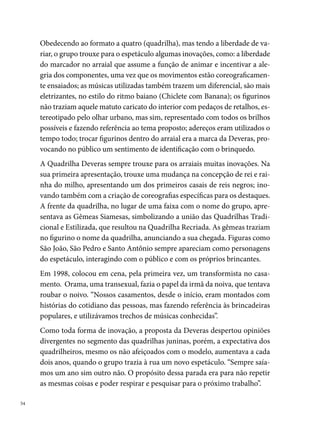 Entre os títulos conquistados, destacam-se: os vários anos em que se classi-
ficou entre as três quadrilhas mais pontuadas do Festival de Quadrilha Juni-
nas da Rede Globo Nordeste; campeã do concurso do Sesc (); campeã
do concurso da Brahma (); campeã do concurso do Arraial Zé da Sopa
(Ibura); campeã do Festival Pernambucano de Quadrilhas Juninas da Pre-
feitura do Recife (); campeã de diversos arraiais espalhados pelo Recife
e Região Metropolitana; além da conquista da medalha de reconhecimento
pelo melhor marcador do São João do Recife, entregue pela Fundação de
Cultura a Ladimir Ferreira da Silva (Mika Silva), em . No ano seguinte,
a Deveras decide continuar com as atividades do balé (grupo existente até
hoje), não se apresentando como quadrilha junina há  anos.




                                                                               
 