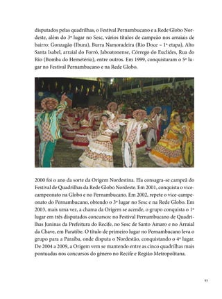 Pé Dentro, Pé Fora

     A Quadrilha Pé Dentro, Pé Fora nasceu de uma brincadeira de jovens nas
     ruas do Bairro de Pirapama, Cabo de Santo Agostinho, em  de junho de
     . Rogério Ramos Ferreira, Roberto Moura e outros amigos da vizi-
     nhança, inspirados no sucesso da quadrilha Soca Soca, também da loca-
     lidade, decidem se organizar e criar a Pé Dentro, Pé Fora. “Na época era
     comum as quadrilhas montarem seu repertório de um só disco de vinil.
     No entanto, o disco que a quadrilha ensaiava quebrou, e [...] foi, então, que
     apareceu um disco chamado Rio Antigo, com faixas que continham algu-
     mas músicas de maxixe. Isto então causou o maior fuzuê, porque a dança
     mostrava algo muito ousado pra época e era então considerada uma pouca
     vergonha, por tratar-se de dançar perna entre perna. Daí o nome Pé Dentro
     Pé Fora”, diz Roberto Moura (Beto).




     O grupo fazia apresentações na comunidade, nas vilas, bairros do muni-
     cípio e até mesmo em cidades vizinhas como Escada, Ipojuca, Jaboatão,
     Recife, Olinda.
     Na década de 0, a Pé Dentro Pé Fora começou a participar do concurso
     de quadrilhas promovido pelo CSU (Centro Social Urbano), conquistan-
     do, por várias vezes, o º lugar. O título levou a quadrilha a representar o

 