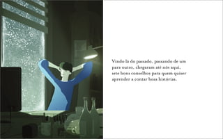 Vindo lá do passado, passando de um
para outro, chegaram até nós aqui,
sete bons conselhos para quem quiser
aprender a contar boas histórias.
 