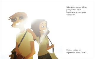 Não faço a menor idéia,
porque esta é sua
história, e só você pode
escrevê-la,




Então, amigo, tá
esperando o que, hein?
 