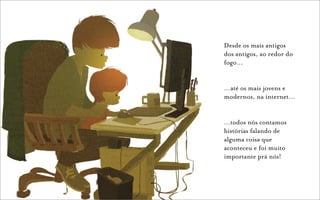 Desde os mais antigos
dos antigos, ao redor do
fogo…


…até os mais jovens e
modernos, na internet…


…todos nós contamos
histórias falando de
alguma coisa que
aconteceu e foi muito
importante prá nós!
 