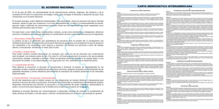 60
EL ACUERDO NACIONAL
El 22 de julio de 2002, los representantes de las organizaciones políticas, religiosas, del Gobierno y de la
CARTA DEMOCRÁTICA INTERAMERICANA
I
La democracia y el sistema interamericano
Artículo 1
Los pueblos de América tienen derecho a la democracia y sus gobiernos la obligación de promoverla y defenderla.
La democracia es esencial para el desarrollo social, político y económico de los pueblos de las Américas.
Artículo 2
El ejercicio efectivo de la democracia representativa es la base del estado de derecho y los regímenes constitucionales de
los Estados Miembros de la Organización de los EstadosAmericanos. La democracia representativa se refuerza y profundiza
con la participación permanente, ética y responsable de la ciudadanía en un marco de legalidad conforme al respectivo
orden constitucional.
Artículo 3
Son elementos esenciales de la democracia representativa, entre otros, el respeto a los derechos humanos y las libertades
fundamentales; el acceso al poder y su ejercicio con sujeción al estado de derecho; la celebración de elecciones periódicas,
libres, justas y basadas en el sufragio universal y secreto como expresión de la soberanía del pueblo; el régimen plural de
partidos y organizaciones políticas; y la separación e independencia de los poderes públicos.
Artículo 4
Son componentes fundamentales del ejercicio de la democracia la transparencia de las actividades gubernamentales, la
probidad, la responsabilidad de los gobiernos en la gestión pública, el respeto por los derechos sociales y la libertad de
expresión y de prensa.
La subordinación constitucional de todas las instituciones del Estado a la autoridad civil legalmente constituida y el respeto
al estado de derecho de todas las entidades y sectores de la sociedad son igualmente fundamentales para la democracia.
Artículo 5
El fortalecimiento de los partidos y de otras organizaciones políticas es prioritario para la democracia. Se deberá prestar
atención especial a la problemática derivada de los altos costos de las campañas electorales y al establecimiento de un
Artículo 6
La participación de la ciudadanía en las decisiones relativas a su propio desarrollo es un derecho y una responsabilidad. Es
también una condición necesaria para el pleno y efectivo ejercicio de la democracia. Promover y fomentar diversas formas
de participación fortalece la democracia.
II
La democracia y los derechos humanos
Artículo 7
La democracia es indispensable para el ejercicio efectivo de las libertades fundamentales y los derechos humanos, en su
carácter universal, indivisible e interdependiente, consagrados en las respectivas constituciones de los Estados y en los
instrumentos interamericanos e internacionales de derechos humanos.
Artículo 8
Cualquier persona o grupo de personas que consideren que sus derechos humanos han sido violados pueden interponer
denuncias o peticiones ante el sistema interamericano de promoción y protección de los derechos humanos conforme a los
procedimientos establecidos en el mismo.
-
nos para la consolidación de la democracia en el Hemisferio.
Artículo 9
La eliminación de toda forma de discriminación, especialmente la discriminación de género, étnica y racial, y de las diversas
formas de intolerancia, así como la promoción y protección de los derechos humanos de los pueblos indígenas y los migran-
tes y el respeto a la diversidad étnica, cultural y religiosa en las Américas, contribuyen al fortalecimiento de la democracia
y la participación ciudadana.
Artículo 10
y la aplicación de normas laborales básicas, tal como están consagradas en la Declaración de la Organización Internacional
del Trabajo (OIT) relativa a los Principios y Derechos Fundamentales en el Trabajo y su Seguimiento, adoptada en 1998, así
laborales y la calidad de vida de los trabajadores del Hemisferio.
III
Democracia, desarrollo integral y combate a la pobreza
Artículo 11
La democracia y el desarrollo económico y social son interdependientes y se refuerzan mutuamente.
Artículo 12
La pobreza, el analfabetismo y los bajos niveles de desarrollo humano son factores que inciden negativamente en la conso-
lidación de la democracia. Los Estados Miembros de la OEA se comprometen a adoptar y ejecutar todas las acciones nece-
sarias para la creación de empleo productivo, la reducción de la pobreza y la erradicación de la pobreza extrema, teniendo
en cuenta las diferentes realidades y condiciones económicas de los países del Hemisferio. Este compromiso común frente
a los problemas del desarrollo y la pobreza también destaca la importancia de mantener los equilibrios macroeconómicos y
el imperativo de fortalecer la cohesión social y la democracia.
Artículo 13
La promoción y observancia de los derechos económicos, sociales y culturales son consustanciales al desarrollo integral, al
crecimiento económico con equidad y a la consolidación de la democracia en los Estados del Hemisferio.
Artículo 14
Los Estados Miembros acuerdan examinar periódicamente las acciones adoptadas y ejecutadas por la Organización enca-
minadas a fomentar el diálogo, la cooperación para el desarrollo integral y el combate a la pobreza en el Hemisferio, y tomar
las medidas oportunas para promover estos objetivos.
Artículo 15
El ejercicio de la democracia facilita la preservación y el manejo adecuado del medio ambiente. Es esencial que los Estados
del Hemisferio implementen políticas y estrategias de protección del medio ambiente, respetando los diversos tratados y
Artículo 16
La educación es clave para fortalecer las instituciones democráticas, promover el desarrollo del potencial humano y el alivio
de la pobreza y fomentar un mayor entendimiento entre los pueblos. Para lograr estas metas, es esencial que una educación
de calidad esté al alcance de todos, incluyendo a las niñas y las mujeres, los habitantes de las zonas rurales y las personas
que pertenecen a las minorías.
IV
Fortalecimiento y preservación de la institucionalidad democrática
Artículo 17
Cuando el gobierno de un Estado Miembro considere que está en riesgo su proceso político institucional democrático o su
fortalecimiento y preservación de la institucionalidad democrática.
Artículo 18
Cuando en un Estado Miembro se produzcan situaciones que pudieran afectar el desarrollo del proceso político institucional
democrático o el legítimo ejercicio del poder, el Secretario General o el Consejo Permanente podrá, con el consentimiento
-
cretario General elevará un informe al Consejo Permanente, y éste realizará una apreciación colectiva de la situación y, en
caso necesario, podrá adoptar decisiones dirigidas a la preservación de la institucionalidad democrática y su fortalecimiento.
Artículo 19
Basado en los principios de la Carta de la OEA y con sujeción a sus normas, y en concordancia con la cláusula democrática
contenida en la Declaración de la ciudad de Quebec, la ruptura del orden democrático o una alteración del orden consti-
tucional que afecte gravemente el orden democrático en un Estado Miembro constituye, mientras persista, un obstáculo
insuperable para la participación de su gobierno en las sesiones de la Asamblea General, de la Reunión de Consulta, de los
Consejos de la Organización y de las conferencias especializadas, de las comisiones, grupos de trabajo y demás órganos
de la Organización.
Artículo 20
En caso de que en un Estado Miembro se produzca una alteración del orden constitucional que afecte gravemente su orden
democrático, cualquier Estado Miembro o el Secretario General podrá solicitar la convocatoria inmediata del Consejo Perma-
nente para realizar una apreciación colectiva de la situación y adoptar las decisiones que estime conveniente.
El Consejo Permanente, según la situación, podrá disponer la realización de las gestiones diplomáticas necesarias, incluidos
Si las gestiones diplomáticas resultaren infructuosas o si la urgencia del caso lo aconsejare, el Consejo Permanente convo-
cará de inmediato un período extraordinario de sesiones de la Asamblea General para que ésta adopte las decisiones que
estime apropiadas, incluyendo gestiones diplomáticas, conforme a la Carta de la Organización, el derecho internacional y las
disposiciones de la presente Carta Democrática.
-
malización de la institucionalidad democrática.
Artículo 21
Cuando la Asamblea General, convocada a un período extraordinario de sesiones, constate que se ha producido la ruptura
del orden democrático en un Estado Miembro y que las gestiones diplomáticas han sido infructuosas, conforme a la Carta de
la OEA tomará la decisión de suspender a dicho Estado Miembro del ejercicio de su derecho de participación en la OEA con
El Estado Miembro que hubiera sido objeto de suspensión deberá continuar observando el cumplimiento de sus obligaciones
como miembro de la Organización, en particular en materia de derechos humanos.
Adoptada la decisión de suspender a un gobierno, la Organización mantendrá sus gestiones diplomáticas para el restableci-
miento de la democracia en el Estado Miembro afectado.
Artículo 22
Una vez superada la situación que motivó la suspensión, cualquier Estado Miembro o el Secretario General podrá proponer
a la Asamblea General el levantamiento de la suspensión. Esta decisión se adoptará por el voto de los dos tercios de los
Estados Miembros, de acuerdo con la Carta de la OEA.
V
La democracia y las misiones de observación electoral
Artículo 23
Los Estados Miembros son los responsables de organizar, llevar a cabo y garantizar procesos electorales libres y justos.
Los Estados Miembros, en ejercicio de su soberanía, podrán solicitar a la OEA asesoramiento o asistencia para el fortaleci-
miento y desarrollo de sus instituciones y procesos electorales, incluido el envío de misiones preliminares para ese propósito.
Artículo 24
gobierno de dicho Estado y el Secretario General celebrarán un convenio que determine el alcance y la cobertura de la misión
de observación electoral de que se trate. El Estado Miembro deberá garantizar las condiciones de seguridad, libre acceso a
la información y amplia cooperación con la misión de observación electoral.
Las misiones de observación electoral se realizarán de conformidad con los principios y normas de la OEA. La Organización
mismas se realizarán de forma objetiva, imparcial y transparente, y con la capacidad técnica apropiada.
Las misiones de observación electoral presentarán oportunamente al Consejo Permanente, a través de la Secretaría General,
los informes sobre sus actividades.
Artículo 25
Las misiones de observación electoral deberán informar al Consejo Permanente, a través de la Secretaría General, si no
existiesen las condiciones necesarias para la realización de elecciones libres y justas.
condiciones.
VI
Promoción de la cultura democrática
Artículo 26
La OEA continuará desarrollando programas y actividades dirigidos a promover los principios y prácticas democráticas y for-
talecer la cultura democrática en el Hemisferio, considerando que la democracia es un sistema de vida fundado en la libertad
y el mejoramiento económico, social y cultural de los pueblos. La OEA mantendrá consultas y cooperación continua con los
Estados Miembros, tomando en cuenta los aportes de organizaciones de la sociedad civil que trabajen en esos ámbitos.
Artículo 27
Los programas y actividades se dirigirán a promover la gobernabilidad, la buena gestión, los valores democráticos y el fortale-
cimiento de la institucionalidad política y de las organizaciones de la sociedad civil. Se prestará atención especial al desarrollo
de programas y actividades para la educación de la niñez y la juventud como forma de asegurar la permanencia de los valores
democráticos, incluidas la libertad y la justicia social.
Artículo 28
Los Estados promoverán la plena e igualitaria participación de la mujer en las estructuras políticas de sus respectivos países
como elemento fundamental para la promoción y ejercicio de la cultura democrática.
 