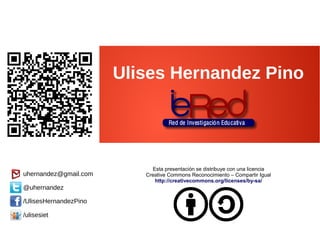 uhernandez@gmail.com
@uhernandez
/UlisesHernandezPino
/ulisesiet
Esta presentación se distribuye con una licencia
Creative Commons Reconocimiento – Compartir Igual
http://creativecommons.org/licenses/by-sa/
Ulises Hernandez Pino
 
