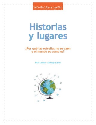 Historias
y lugares
¿Por qué las estrellas no se caen
y el mundo es como es?
Pilar Lozano · Santiago Suárez
 