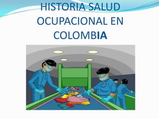 HISTORIA SALUD
OCUPACIONAL EN
   COLOMBIA
 