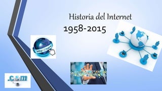 Historia del Internet
1958-2015
 