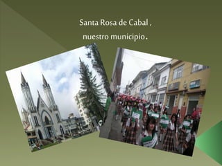 SantaRosa de Cabal ,
nuestro municipio.
 