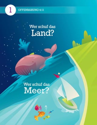 1 OFFENBARUNG 4:11
Wer schuf das
Land?
Wer schuf das
Meer?
 