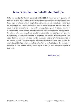 Memorias de una botella de plástico 
Hola, soy una botella llamada cabreiroá unidad 203 al menos eso es lo que dice mi 
et...