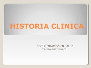 HISTORIA CLINICA
DOCUMENTACION EN SALUD
Enfermería Tecnica
 