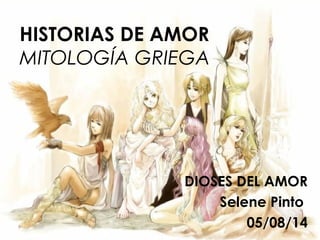 HISTORIAS DE AMOR
MITOLOGÍA GRIEGA
DIOSES DEL AMOR
Selene Pinto
05/08/14
 
