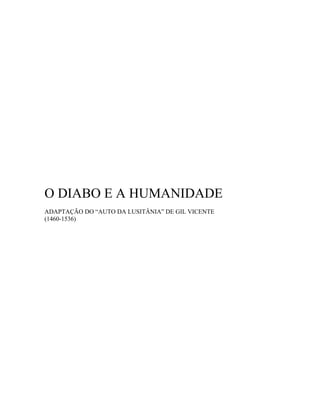 O DIABO E A HUMANIDADE
ADAPTAÇÃO DO “AUTO DA LUSITÂNIA” DE GIL VICENTE
(1460-1536)
 