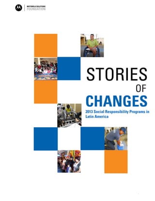 1
STORIES
OF
CHANGES2013 Social Responsibility Programs in
Latin America
 
