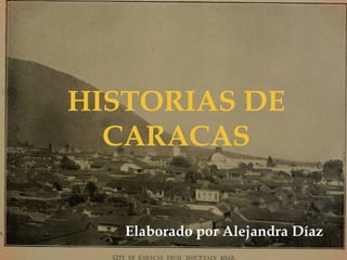 HISTORIAS DE
CARACAS
Elaborado por Alejandra Díaz
 