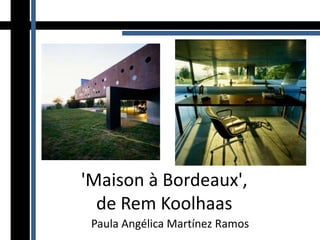'Maison à Bordeaux',
de Rem Koolhaas
Paula Angélica Martínez Ramos
 