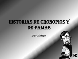 Historias de Cronopios y
de Famas
Julio Cortázar
 