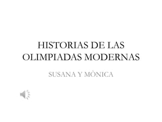 HISTORIAS DE LAS
OLIMPIADAS MODERNAS
SUSANA Y MÒNICA
 