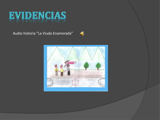 Audio historia “La Viuda Enamorada” 
 