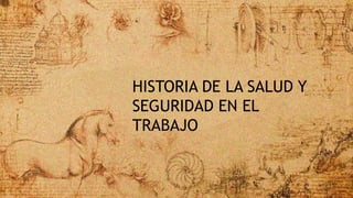 HISTORIA DE LA SALUD Y
SEGURIDAD EN EL
TRABAJO
 