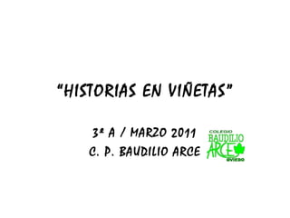 “ HISTORIAS EN VIÑETAS” 3º A / MARZO 2011 C. P. BAUDILIO ARCE 