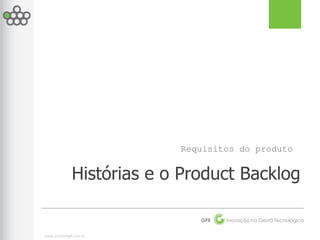 Requisitos do produto


             Histórias e o Product Backlog

                             GPE   Inovação na Gestã Tecnológica


www.scrumhalf.com.br
 