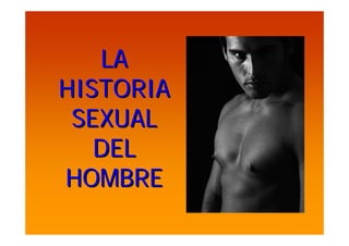 LA
HISTORIA
 SEXUAL
   DEL
HOMBRE
 