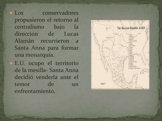  Los conservadores
propusieron el retorno al
centralismo bajo la
dirección de Lucas
Alamán recurrieron a
Santa Anna para ...