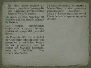  En 1865 Juárez expidió un
decreto por el cual prorrogaba
sus funciones presidenciales
hasta el fin de la guerra.
En marz...